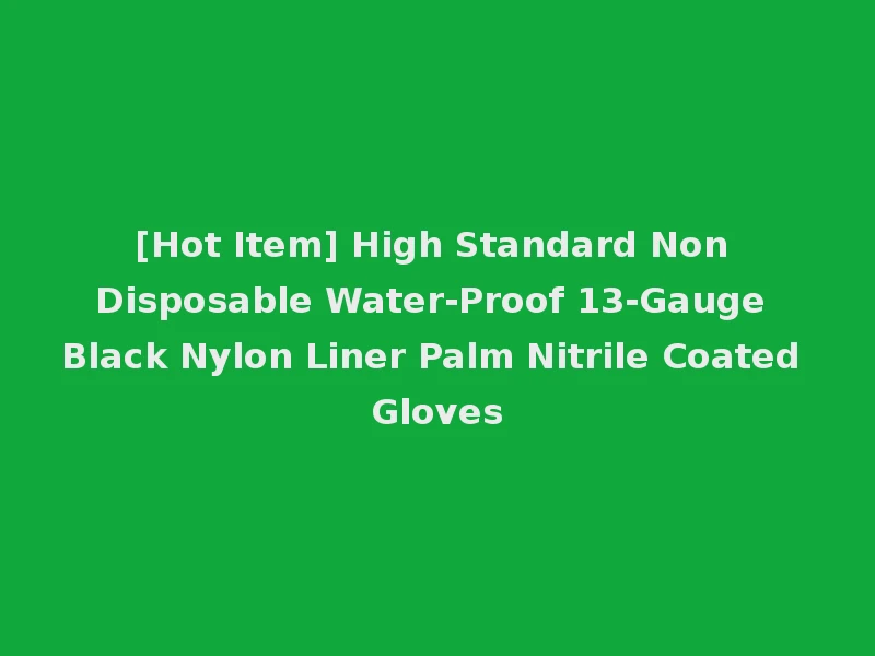 [Hot Item] High Standard Non Disposable Water-Proof 13-Gauge Black Nylon Liner Palm Nitrile Coated Gloves