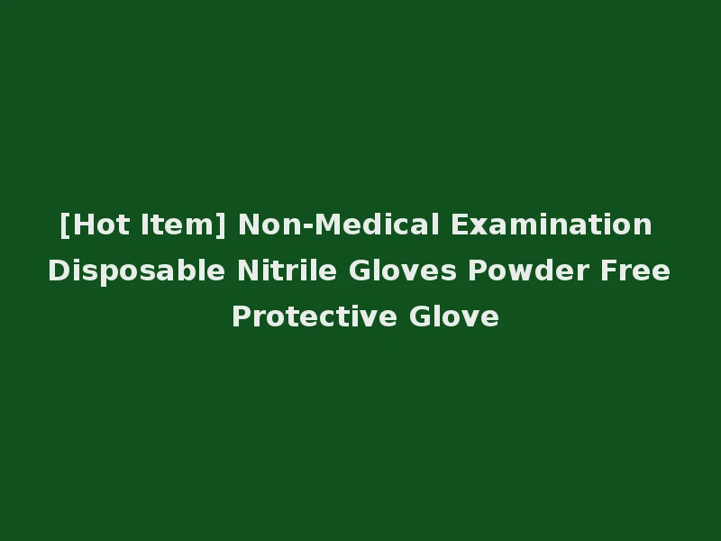 [Hot Item] Non-Medical Examination Disposable Nitrile Gloves Powder Free Protective Glove