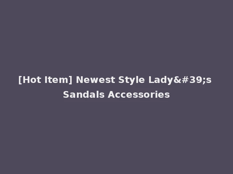 [Hot Item] Newest Style Lady's Sandals Accessories