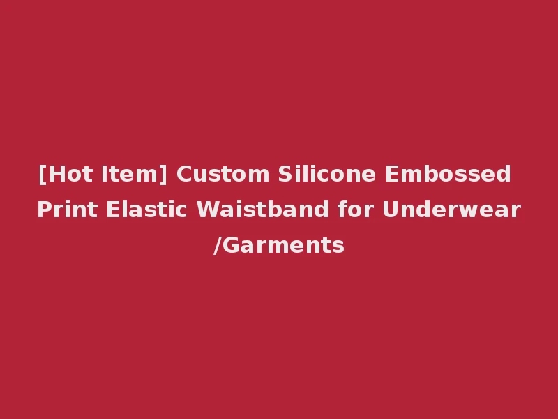 [Hot Item] Custom Silicone Embossed Print Elastic Waistband for Underwear/Garments