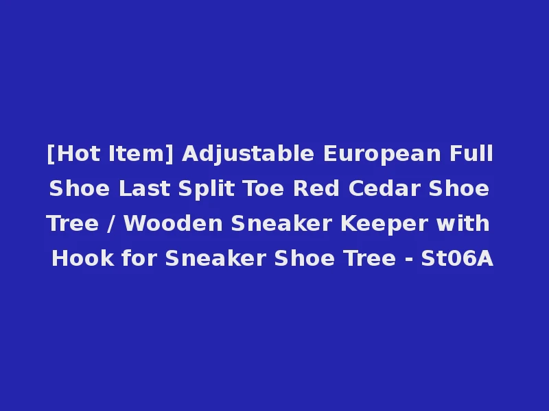 [Hot Item] Adjustable European Full Shoe Last Split Toe Red Cedar Shoe Tree / Wooden Sneaker Keeper with Hook for Sneaker Shoe Tree - St06A