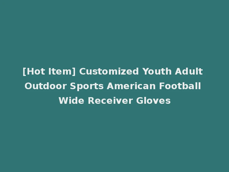 [Hot Item] Customized Youth Adult Outdoor Sports American Football Wide Receiver Gloves