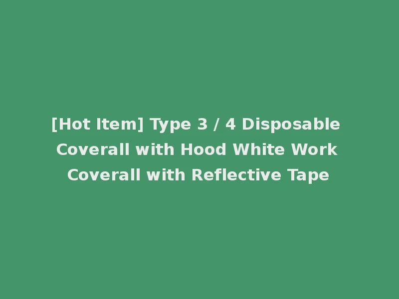 [Hot Item] Type 3 / 4 Disposable Coverall with Hood White Work Coverall with Reflective Tape
