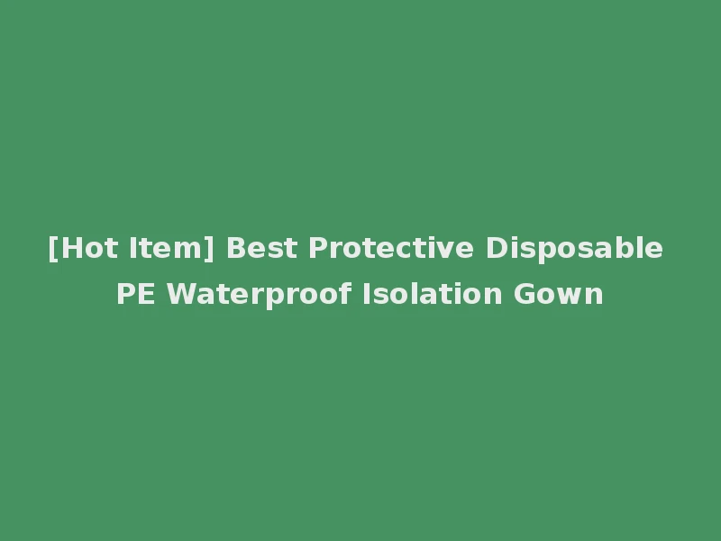 [Hot Item] Best Protective Disposable PE Waterproof Isolation Gown