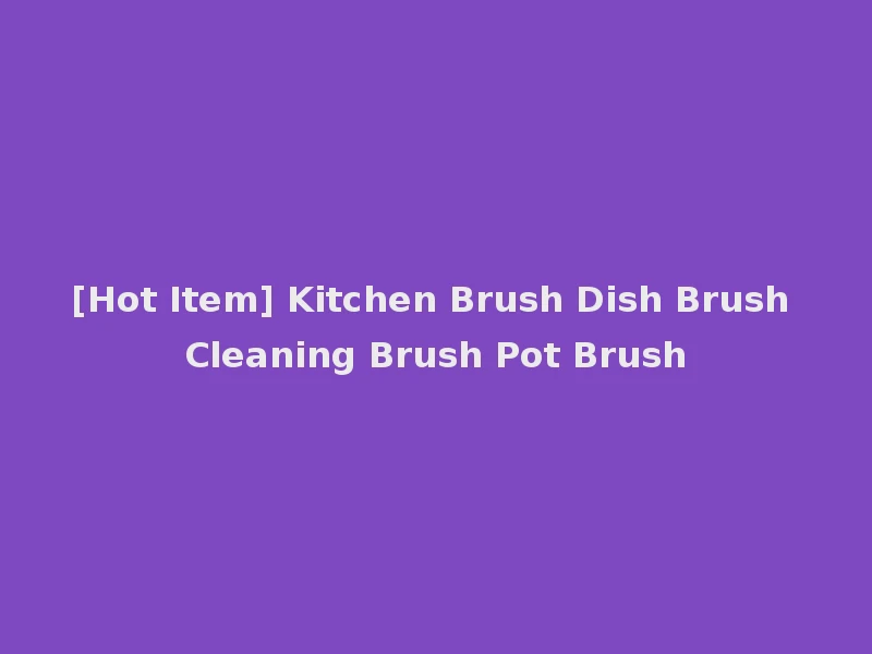 [Hot Item] Kitchen Brush Dish Brush Cleaning Brush Pot Brush