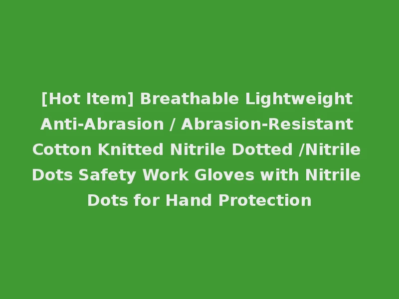 [Hot Item] Breathable Lightweight Anti-Abrasion / Abrasion-Resistant Cotton Knitted Nitrile Dotted /Nitrile Dots Safety Work Gloves with Nitrile Dots for Hand Protection