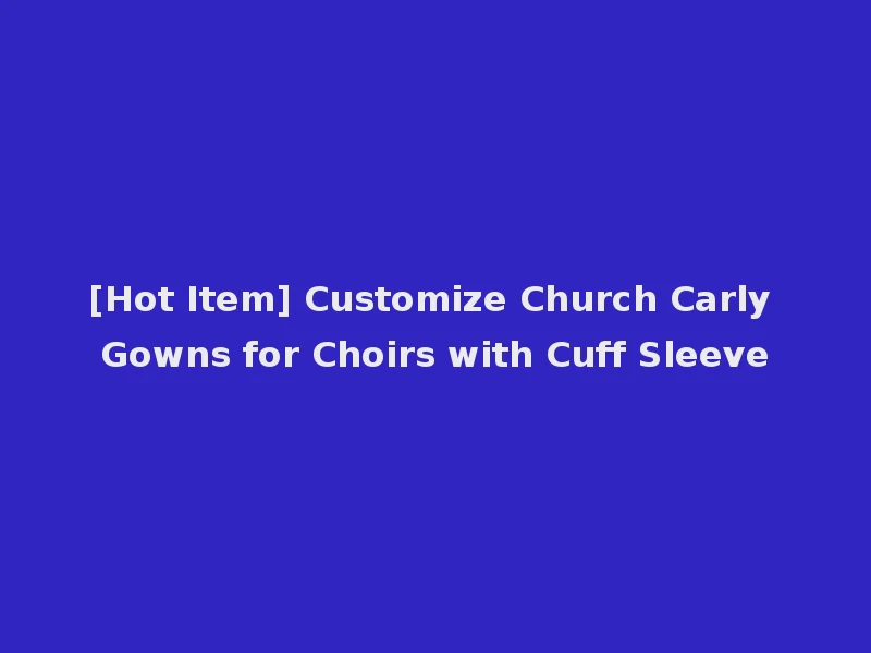 [Hot Item] Customize Church Carly Gowns for Choirs with Cuff Sleeve