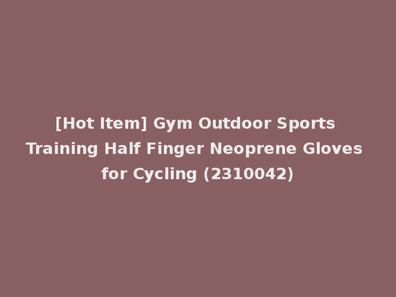[Hot Item] Gym Outdoor Sports Training Half Finger Neoprene Gloves for Cycling (2310042)