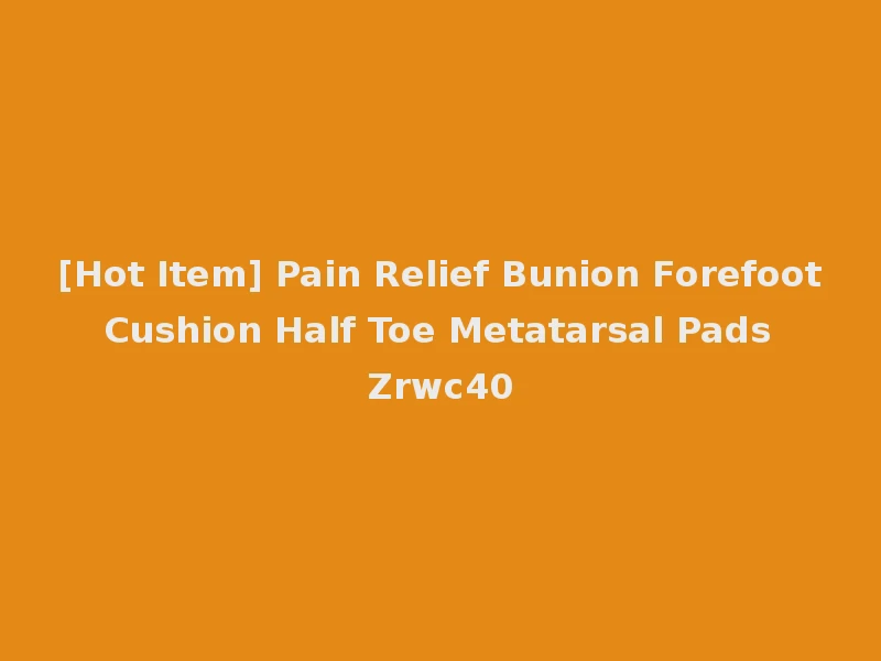 [Hot Item] Pain Relief Bunion Forefoot Cushion Half Toe Metatarsal Pads Zrwc40