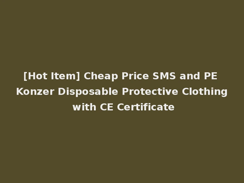 [Hot Item] Cheap Price SMS and PE Konzer Disposable Protective Clothing with CE Certificate