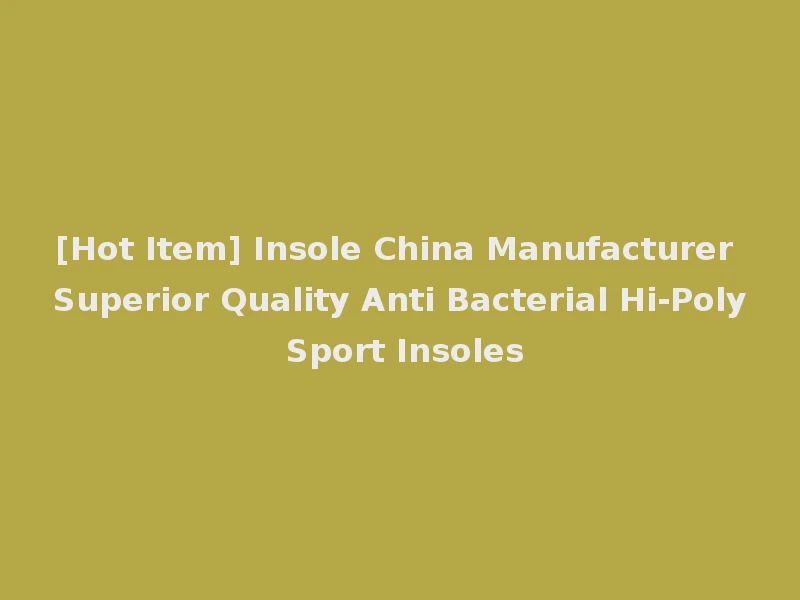 [Hot Item] Insole China Manufacturer Superior Quality Anti Bacterial Hi-Poly Sport Insoles