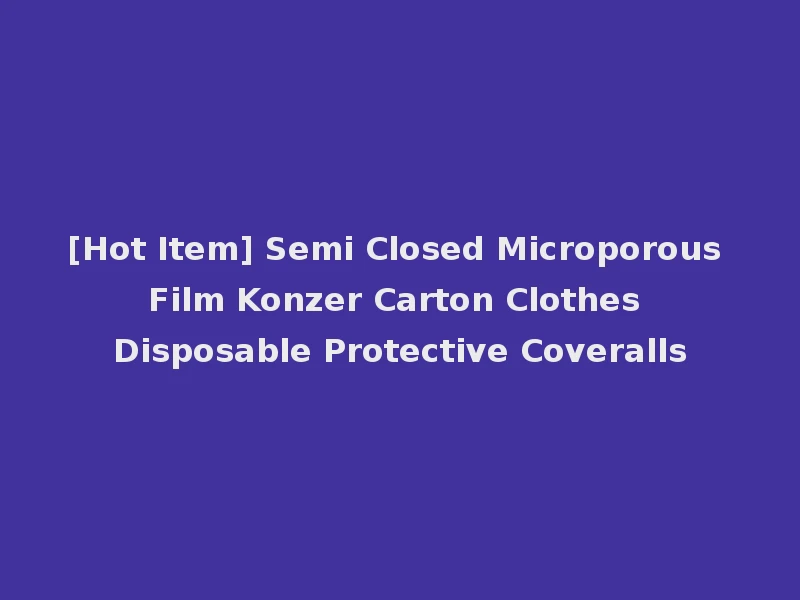 [Hot Item] Semi Closed Microporous Film Konzer Carton Clothes Disposable Protective Coveralls