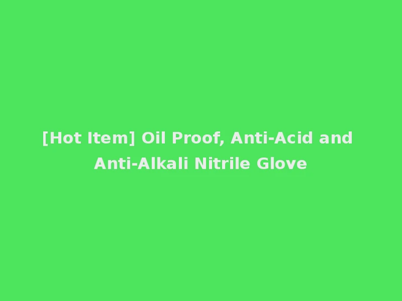 [Hot Item] Oil Proof, Anti-Acid and Anti-Alkali Nitrile Glove