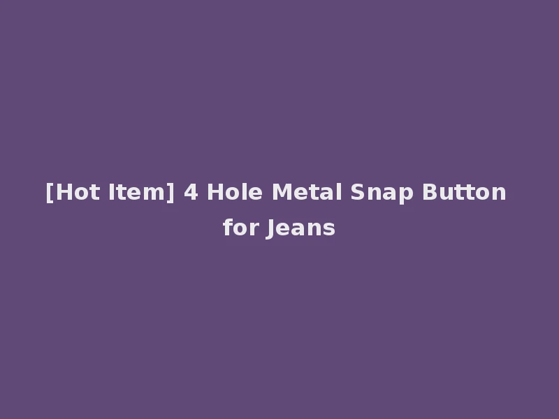 [Hot Item] 4 Hole Metal Snap Button for Jeans