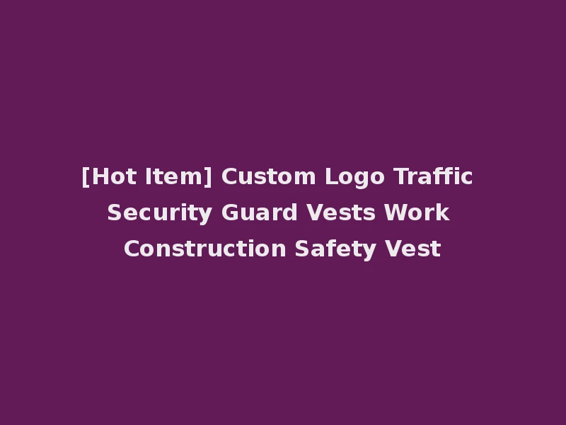 [Hot Item] Custom Logo Traffic Security Guard Vests Work Construction Safety Vest