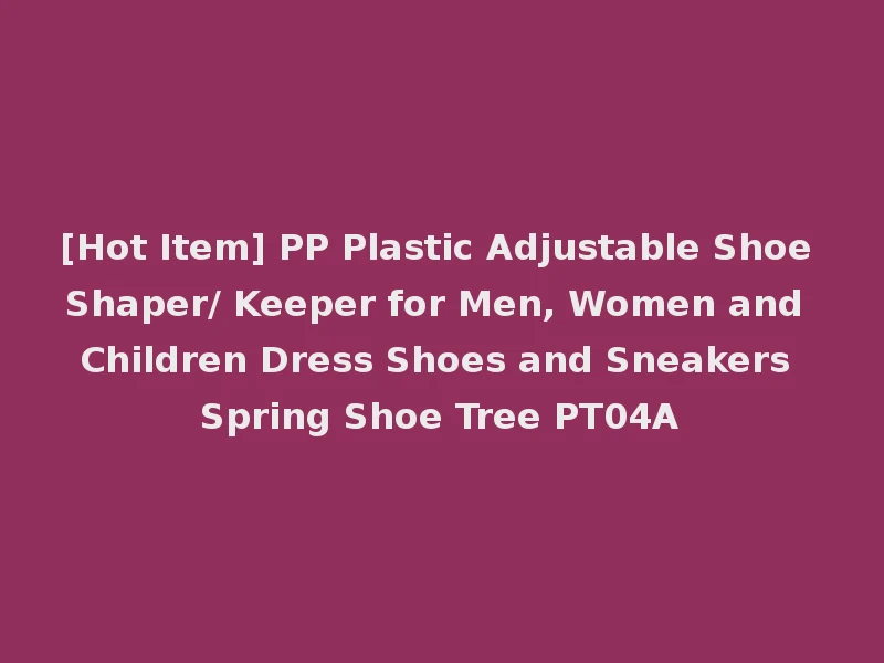 [Hot Item] PP Plastic Adjustable Shoe Shaper/ Keeper for Men, Women and Children Dress Shoes and Sneakers Spring Shoe Tree PT04A