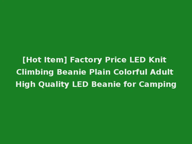 [Hot Item] Factory Price LED Knit Climbing Beanie Plain Colorful Adult High Quality LED Beanie for Camping