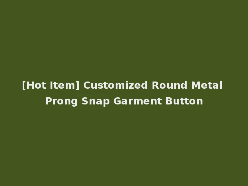 [Hot Item] Customized Round Metal Prong Snap Garment Button