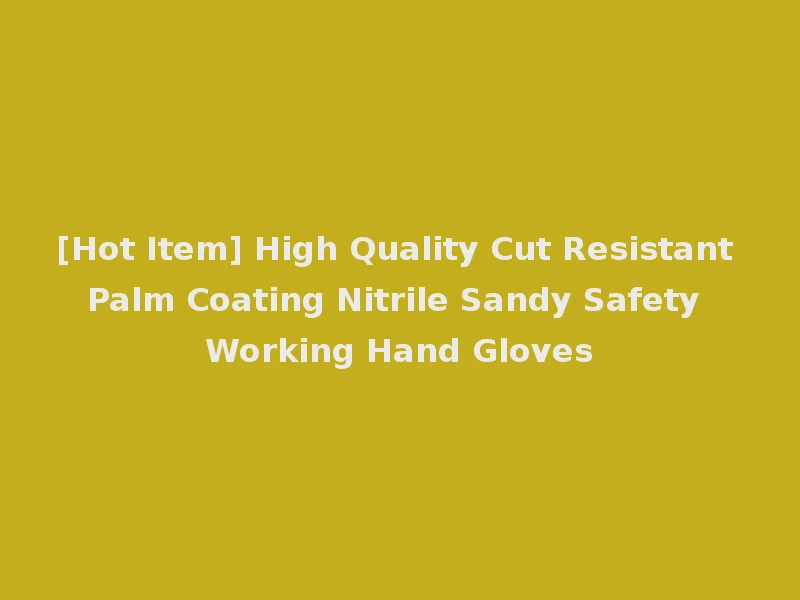 [Hot Item] High Quality Cut Resistant Palm Coating Nitrile Sandy Safety Working Hand Gloves