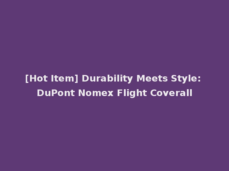 [Hot Item] Durability Meets Style: DuPont Nomex Flight Coverall