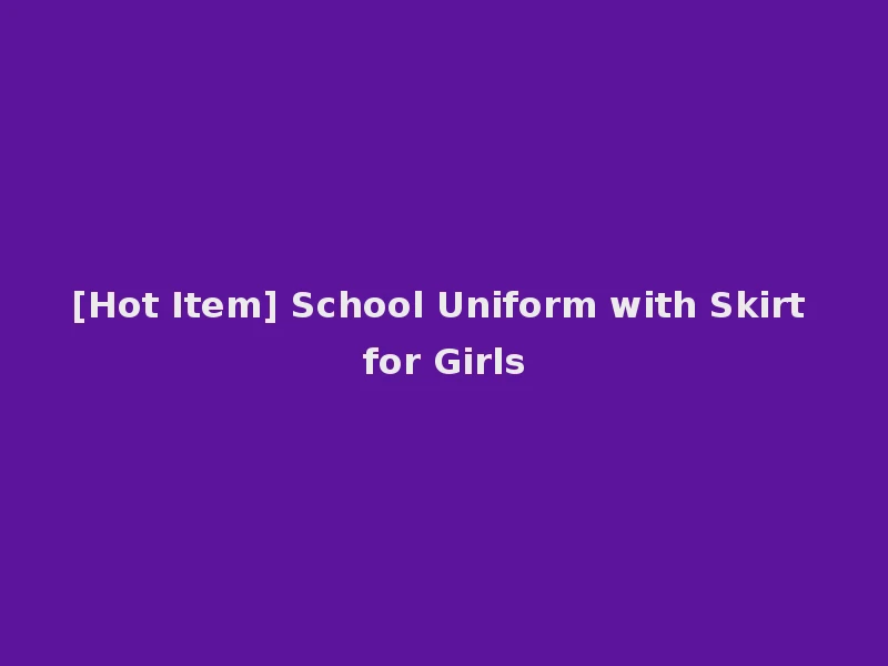 [Hot Item] School Uniform with Skirt for Girls