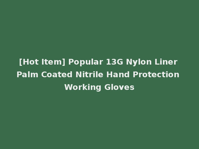 [Hot Item] Popular 13G Nylon Liner Palm Coated Nitrile Hand Protection Working Gloves