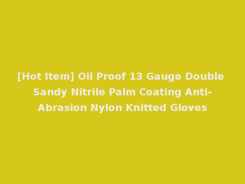 [Hot Item] Oil Proof 13 Gauge Double Sandy Nitrile Palm Coating Anti-Abrasion Nylon Knitted Gloves