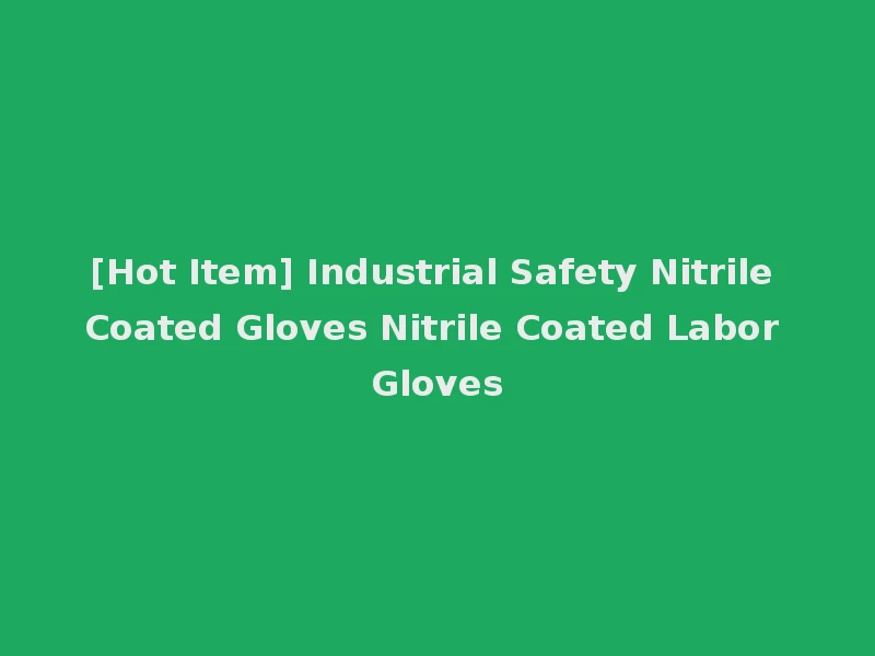 [Hot Item] Industrial Safety Nitrile Coated Gloves Nitrile Coated Labor Gloves