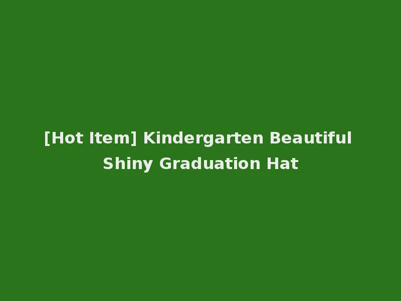 [Hot Item] Kindergarten Beautiful Shiny Graduation Hat