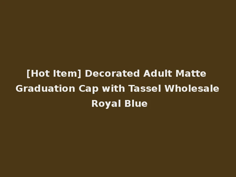 [Hot Item] Decorated Adult Matte Graduation Cap with Tassel Wholesale Royal Blue