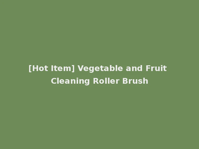 [Hot Item] Vegetable and Fruit Cleaning Roller Brush