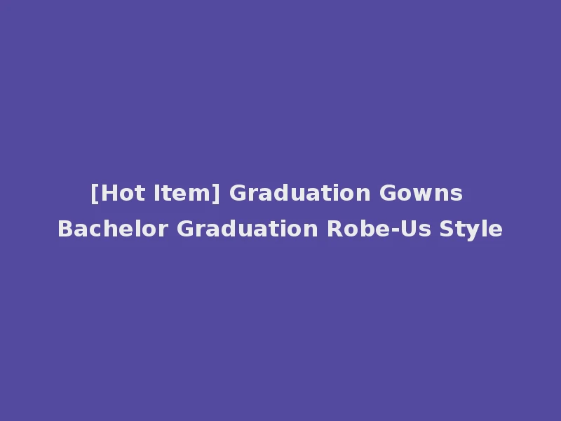 [Hot Item] Graduation Gowns Bachelor Graduation Robe-Us Style
