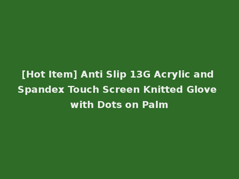 [Hot Item] Anti Slip 13G Acrylic and Spandex Touch Screen Knitted Glove with Dots on Palm