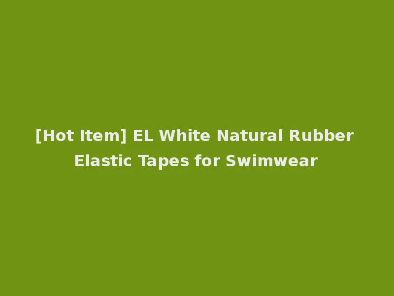 [Hot Item] EL White Natural Rubber Elastic Tapes for Swimwear