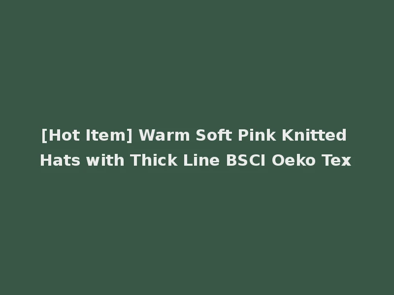 [Hot Item] Warm Soft Pink Knitted Hats with Thick Line BSCI Oeko Tex
