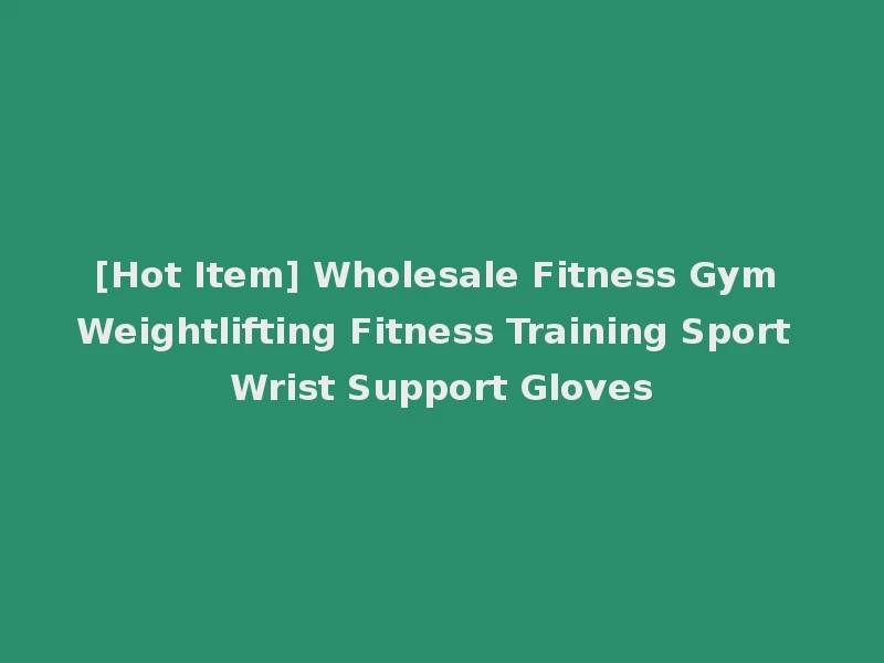 [Hot Item] Wholesale Fitness Gym Weightlifting Fitness Training Sport Wrist Support Gloves