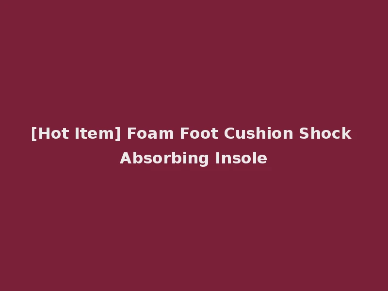 [Hot Item] Foam Foot Cushion Shock Absorbing Insole