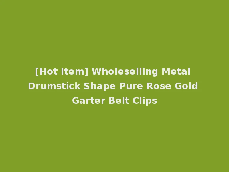 [Hot Item] Wholeselling Metal Drumstick Shape Pure Rose Gold Garter Belt Clips