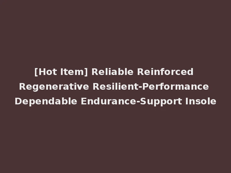 [Hot Item] Reliable Reinforced Regenerative Resilient-Performance Dependable Endurance-Support Insole