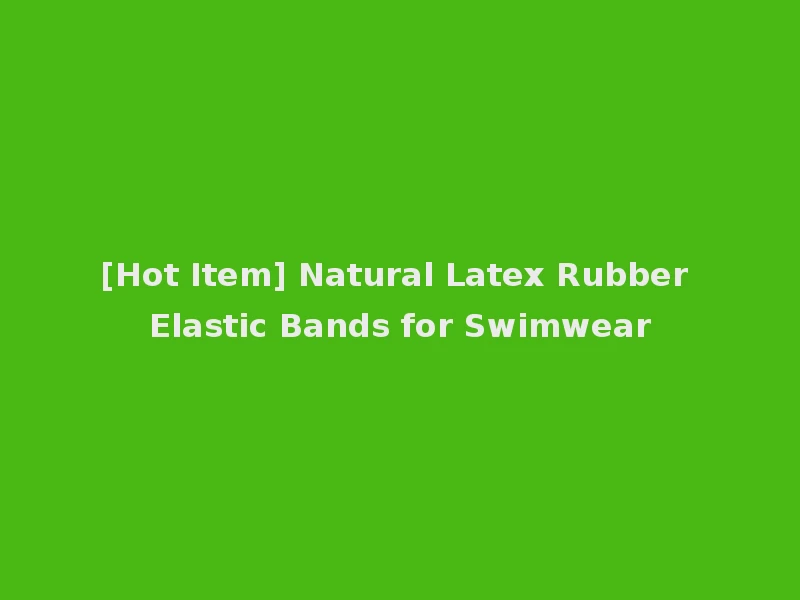 [Hot Item] Natural Latex Rubber Elastic Bands for Swimwear