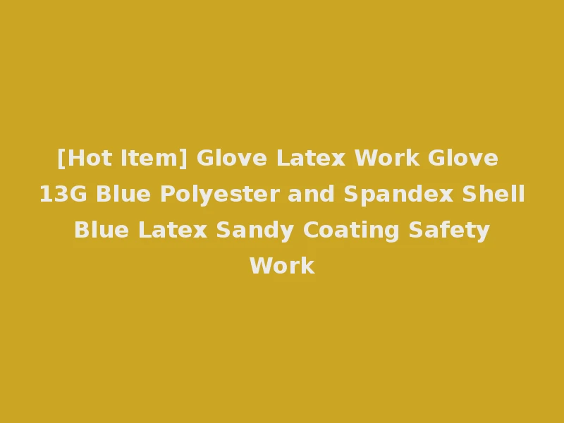 [Hot Item] Glove Latex Work Glove 13G Blue Polyester and Spandex Shell Blue Latex Sandy Coating Safety Work