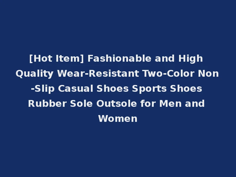 [Hot Item] Fashionable and High Quality Wear-Resistant Two-Color Non-Slip Casual Shoes Sports Shoes Rubber Sole Outsole for Men and Women