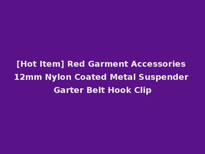 [Hot Item] Red Garment Accessories 12mm Nylon Coated Metal Suspender Garter Belt Hook Clip