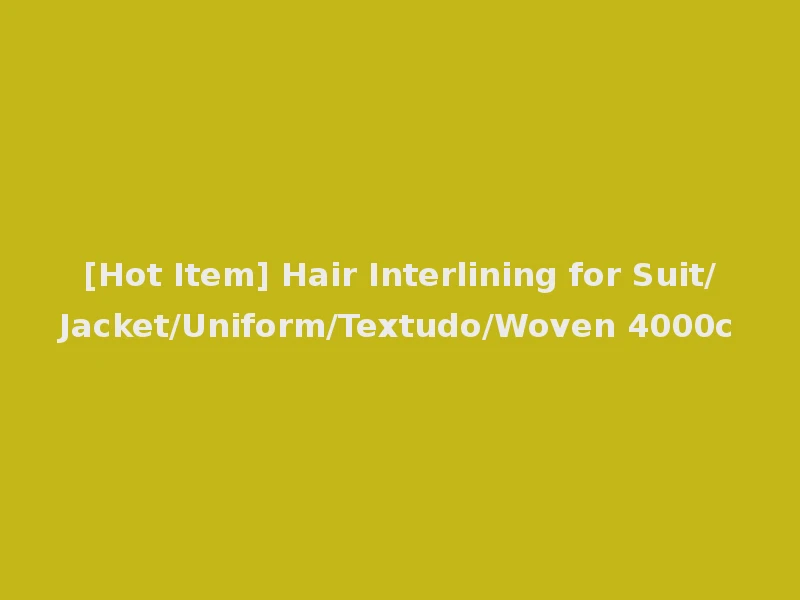 [Hot Item] Hair Interlining for Suit/Jacket/Uniform/Textudo/Woven 4000c