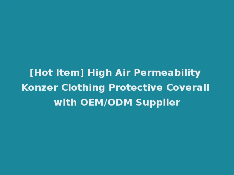 [Hot Item] High Air Permeability Konzer Clothing Protective Coverall with OEM/ODM Supplier
