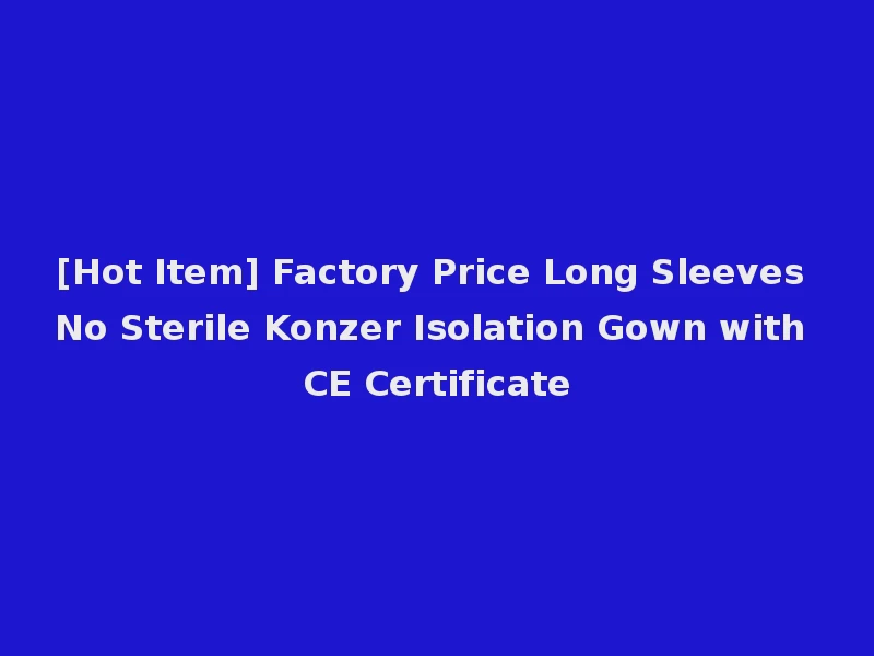 [Hot Item] Factory Price Long Sleeves No Sterile Konzer Isolation Gown with CE Certificate