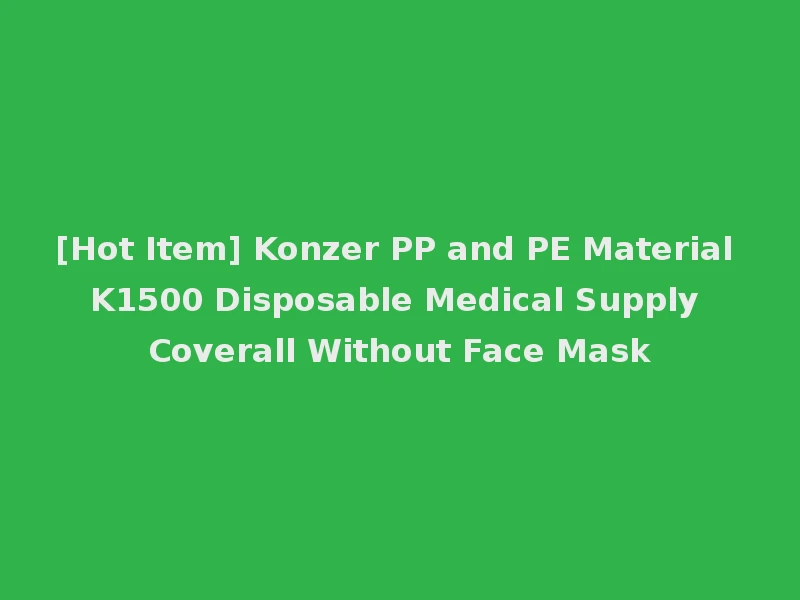[Hot Item] Konzer PP and PE Material K1500 Disposable Medical Supply Coverall Without Face Mask