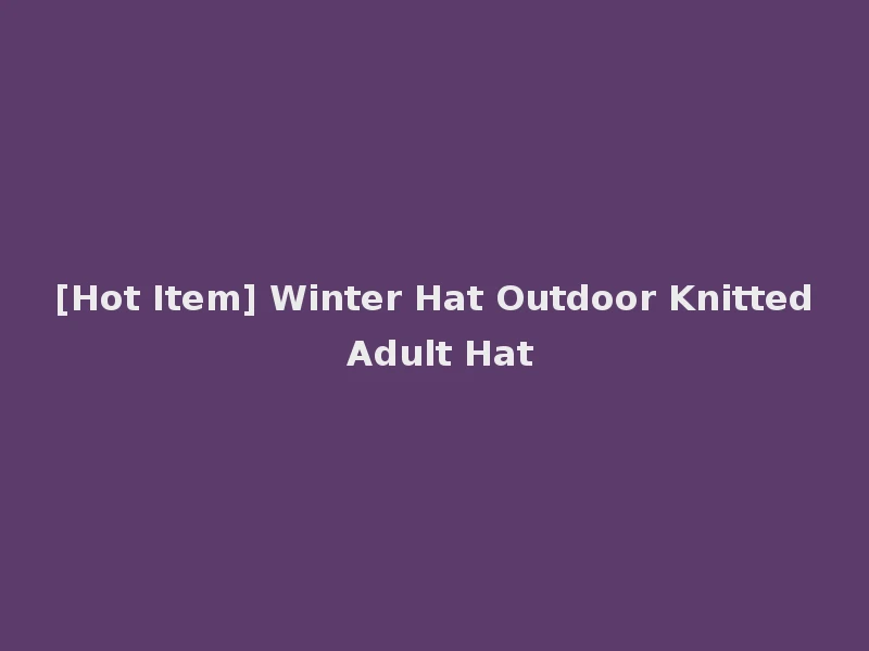 [Hot Item] Winter Hat Outdoor Knitted Adult Hat