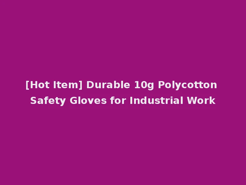 [Hot Item] Durable 10g Polycotton Safety Gloves for Industrial Work