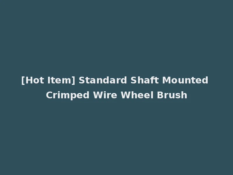 [Hot Item] Standard Shaft Mounted Crimped Wire Wheel Brush